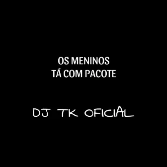 Os Meninos Tá Com Pacote by DJ TK OFICIAL