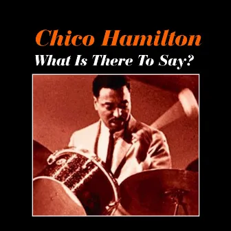 What Is There to Say? by Chico Hamilton