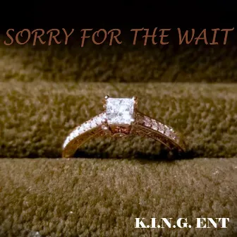 Sorry for the Wait by K.I.N.G. Ent