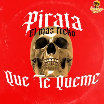 Que Te Queme by Pirata El Mas Freko