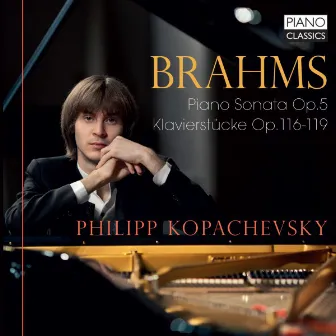 Brahms: Piano Sonata, Op. 5, Klavierstucke, Op. 116-119 by Philipp Kopachevsky