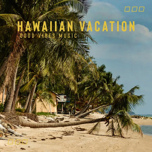 Hawaiian Vacation: Good Vibes Music Instrumental for Relaxation & Fun, Sound of Summer