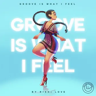 Groove Is What I Feel by Rishi Love