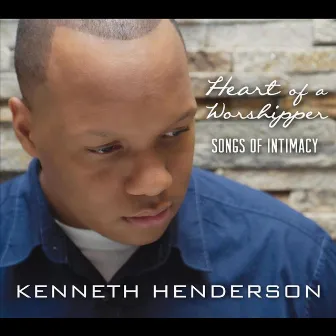 Heart of a Worshipper by Kenneth Henderson