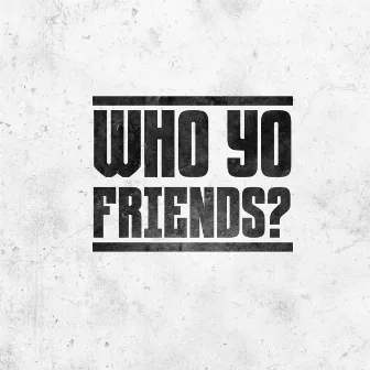 Who yo friends? by Big Skii Bop