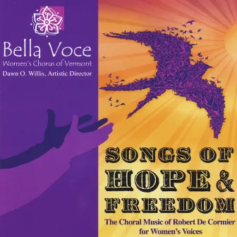 Songs of Hope and Freedom: The Choral Music of Robert De Cormier for Women's Voices by Bella Voce Women's Chorus of Vermont