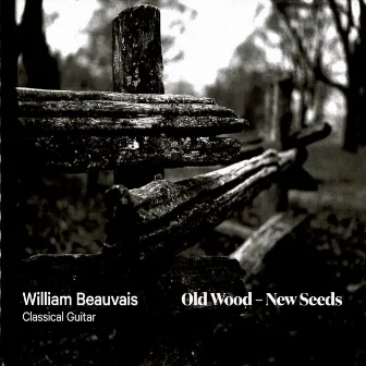 William Beauvais: Old Wood, New Seeds by William Beauvais