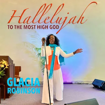 Hallelujah to the Most High God by Glacia Robinson