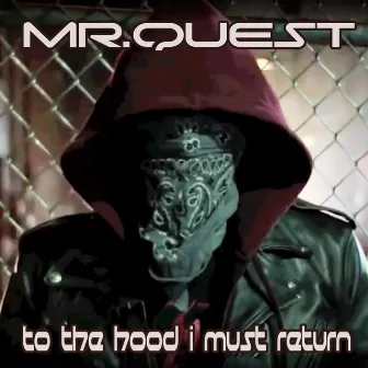 To the Hood I Must Return by Mr Quest