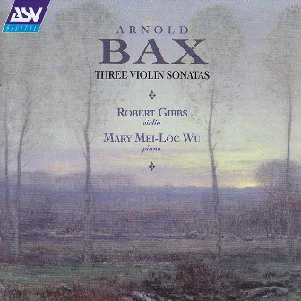 Bax: Violin Sonatas 2 & 3; Violin Sonata in F by Robert Gibbs