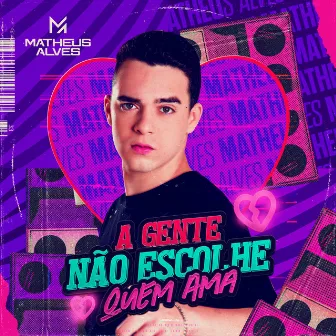 A Gente Não Escolhe Quem Ama by Matheus Alves