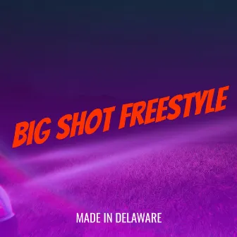 Big Shot Freestyle by Made In Delaware