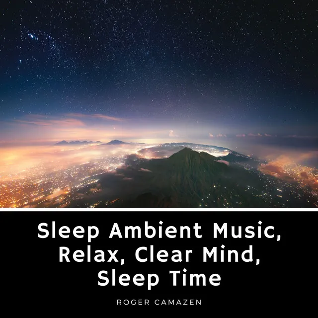 Sleep Ambient Music, Relax, Clear Mind, Sleep Time