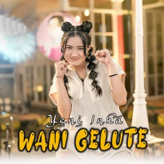 Wani Gelute by Yeni Inka