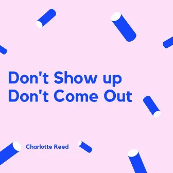 Don't Show Up Don't Come Out by Charlotte Reed