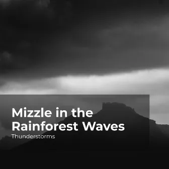 Mizzle in the Rainforest Waves by Rain Thunderstorms