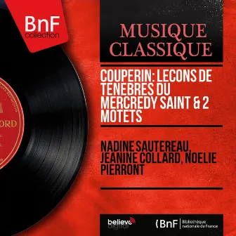 Couperin: Leçons de ténèbres du mercredy saint & 2 Motets (Mono Version) by Nadine Sautereau