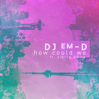 How Could We (feat. Sierra White) by Dj Em D