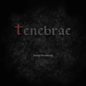 Tenebrae by Daniel Bondaczuk