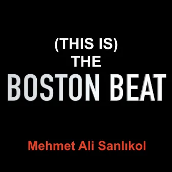 (This Is) the Boston Beat by Mehmet Ali Sanlıkol