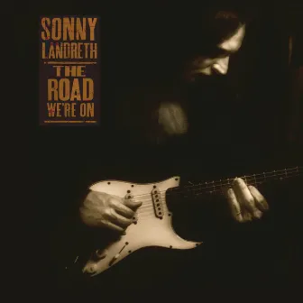 The Road We're On by Sonny Landreth