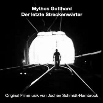 Mythos Gotthard: Der letzte Streckenwärter (Original Motion Picture Soundtrack) by Jochen Schmidt-Hambrock