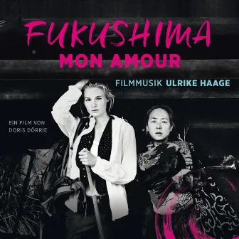 Fukushima Mon Amour by Ulrike Haage