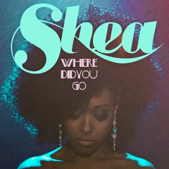 Where Did You Go by Shea