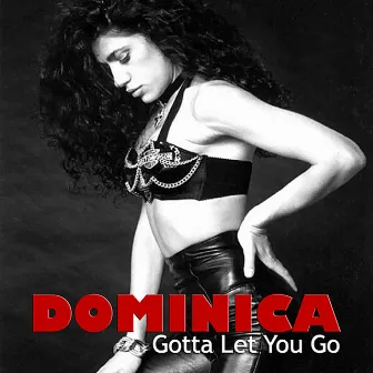 Gotta Let You Go: The Original Mixes and More! by Dominica