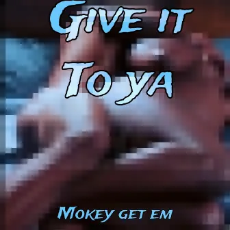 Give It To Ya by Mokey Get Em