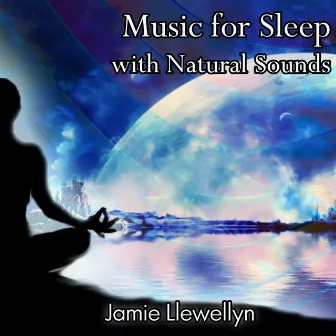 Music for Sleep with Natural Sounds by Jamie Llewellyn