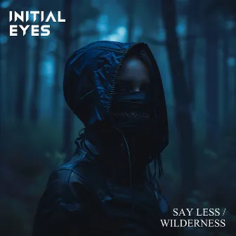 Say Less/Wilderness by Initial Eyes