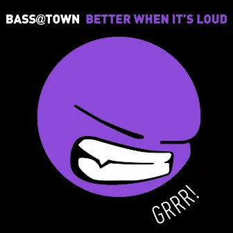 Better When It's Loud by Bass Town