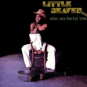 When Was The Last Time by Little Beaver