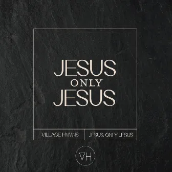 Jesus Only Jesus by Village Hymns