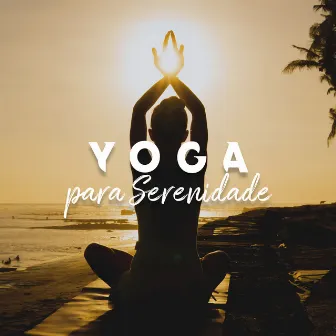 Yoga para Serenidade: Acalme e Alivie o Estresse com a Prática de Yoga by Yoga Clube para Relaxar