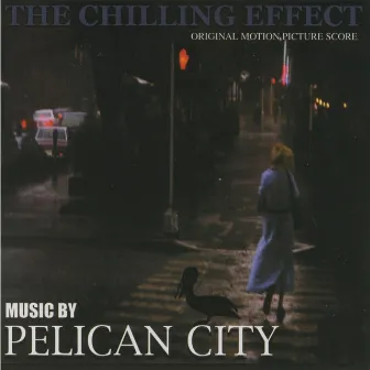 The Chilling Effect (Original Motion Picture Score) by Pelican City