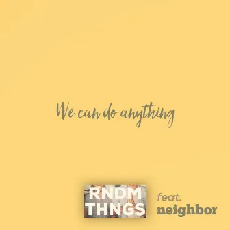 We Can Do Anything by RNDM THNGS