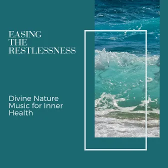 Easing The Restlessness - Divine Nature Music for Inner Health by Meditative Ocean Music