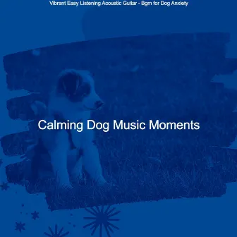 Vibrant Easy Listening Acoustic Guitar - Bgm for Dog Anxiety by 