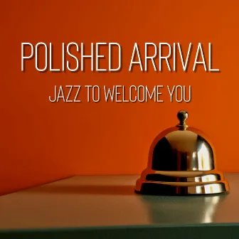 Polished Arrival: Jazz to Welcome You by Hotel Lobby Jazz