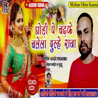 Ghodi Pa Chadhke Chalela Dulhe Raja by Manoj Pandey