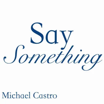 Say Something by Michael Castro