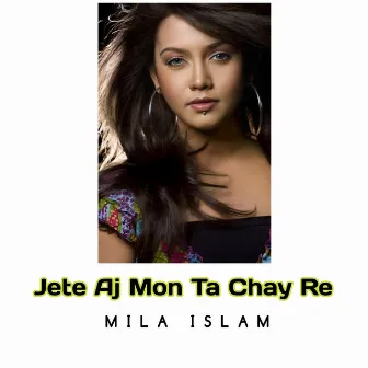 Jete Aj Mon Ta Chay Re by Mila Islam