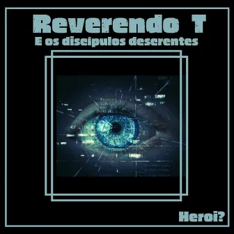 Herói? by Reverendo T e os Discípulos Descrentes