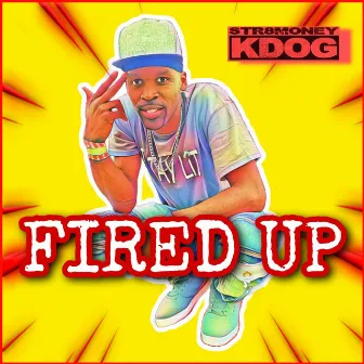 Fired Up by Str8 Money Kdog