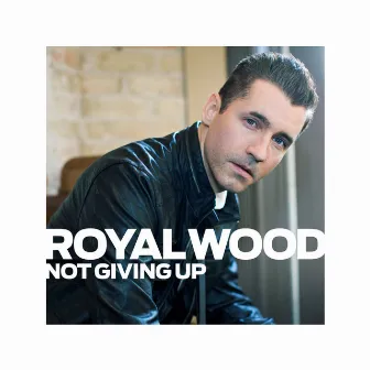 Not Giving Up - Single by Royal Wood