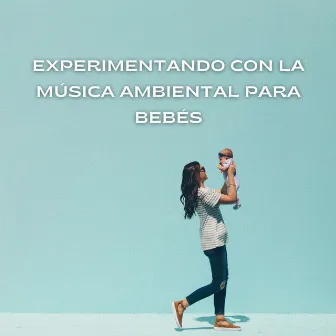 Experimentando Con La Música Ambiental Para Bebés by Recién Nacido Relajarse