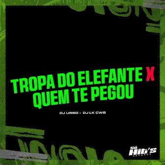 Tropa do Elefante X Quem Te Pegou by DJ URSO