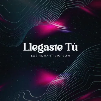 Llegaste Tú by Los Romantibigflow